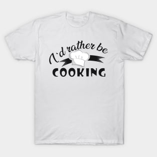 Cook - I'd rather be cooking T-Shirt